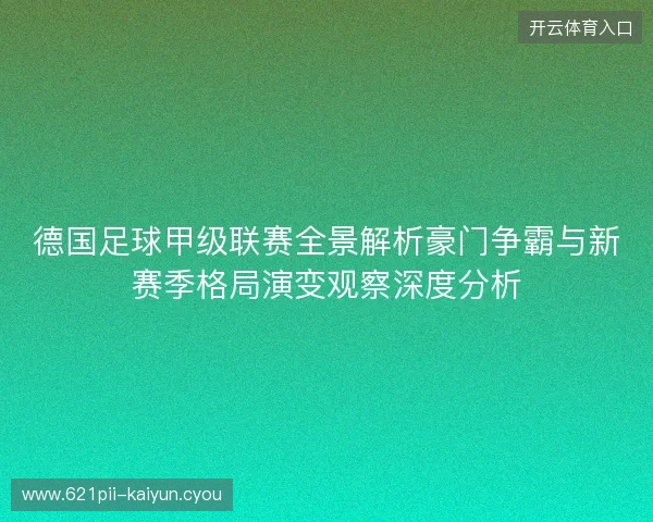 德国足球甲级联赛全景解析豪门争霸与新赛季格局演变观察深度分析